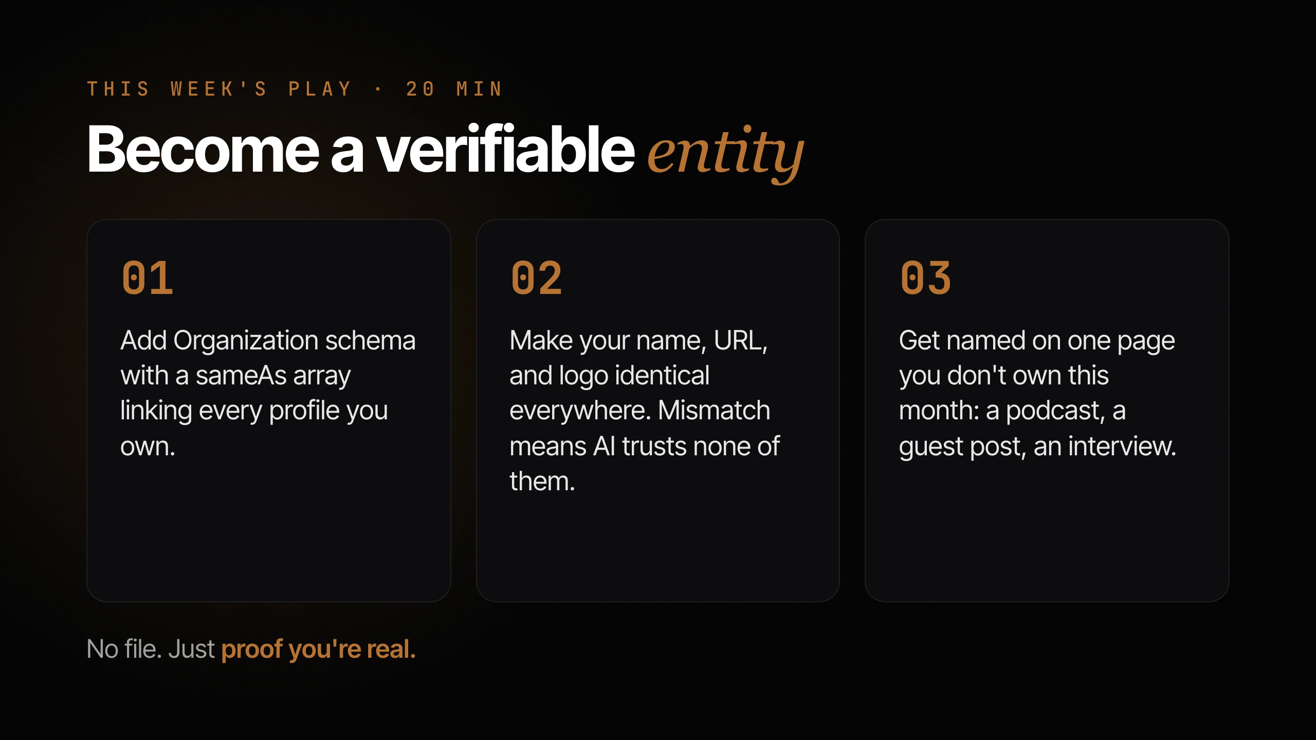 Three steps to become a verifiable entity: add Organization schema with a sameAs array, make your name and logo identical everywhere, and get named on one page you don't own this month.